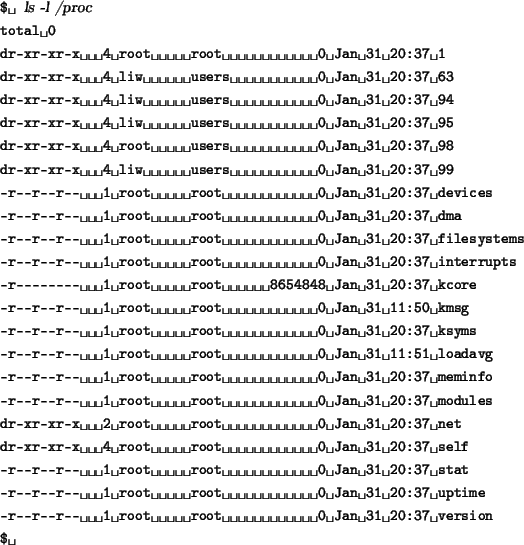 \begin{tscreen}
\verb*\vert$ \vert {\sl ls -l /proc} \\
\verb*\vert total 0\ver...
...r-- 1 root root 0 Jan 31 20:37 version\vert \\
\verb*\vert$ \vert
\end{tscreen}