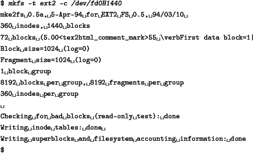 \begin{tscreen}
\verb*\vert$\vert \textsl{mkfs -t ext2 -c /dev/fd0H1440} \\
\ve...
...system accounting information: done\vert \\
\verb*\vert$\vert \\
\end{tscreen}