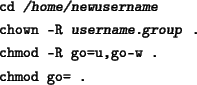 \begin{tscreen}
cd \textsl{/home/newusername} \\
chown -R \textsl{username.group} . \\
chmod -R go=u,go-w . \\
chmod go= .
\end{tscreen}